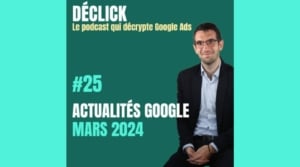 Voici un résumé des nouveautés du mois sur Google Ads grâce au podcast Déclick de Jérémy Lacoste