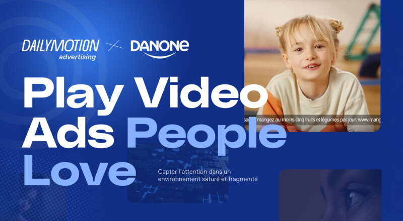 Comment Danone et Dailymotion ont fait de l’attention un levier de performance