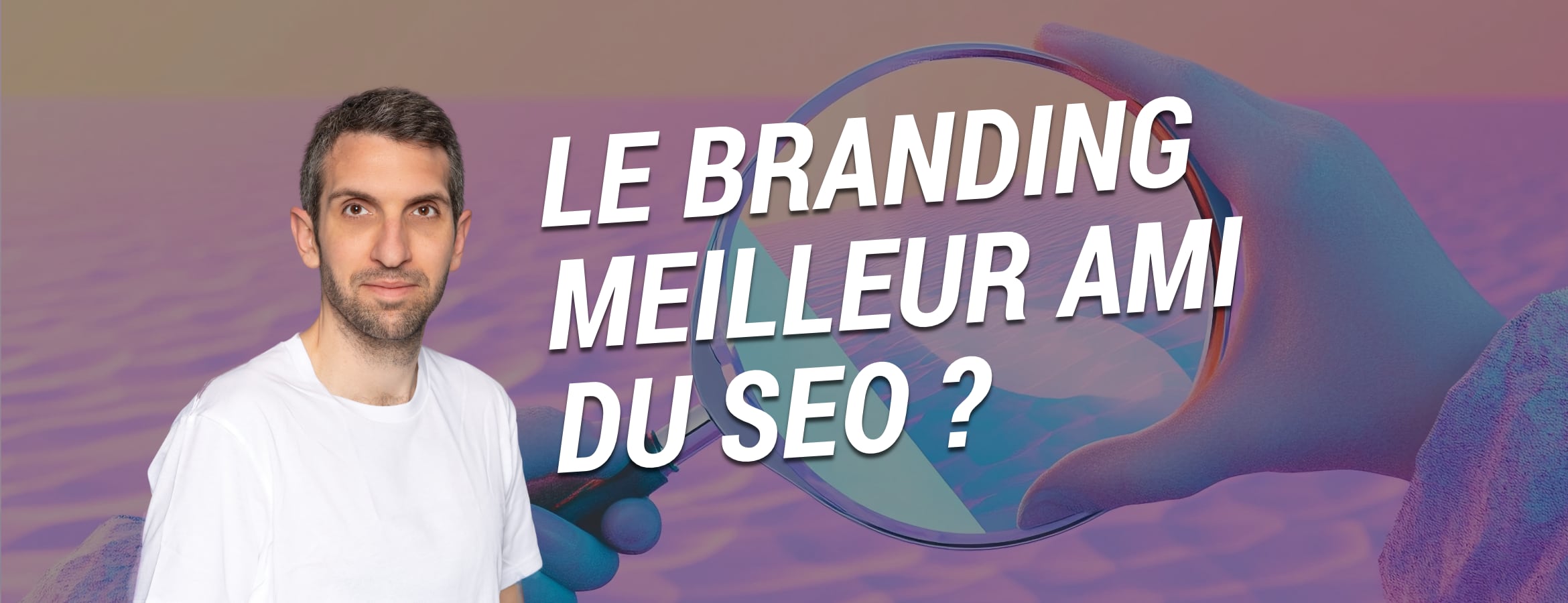 Et si le branding était le meilleur moyen d’améliorer sa visibilité sur les moteurs de recherche ?